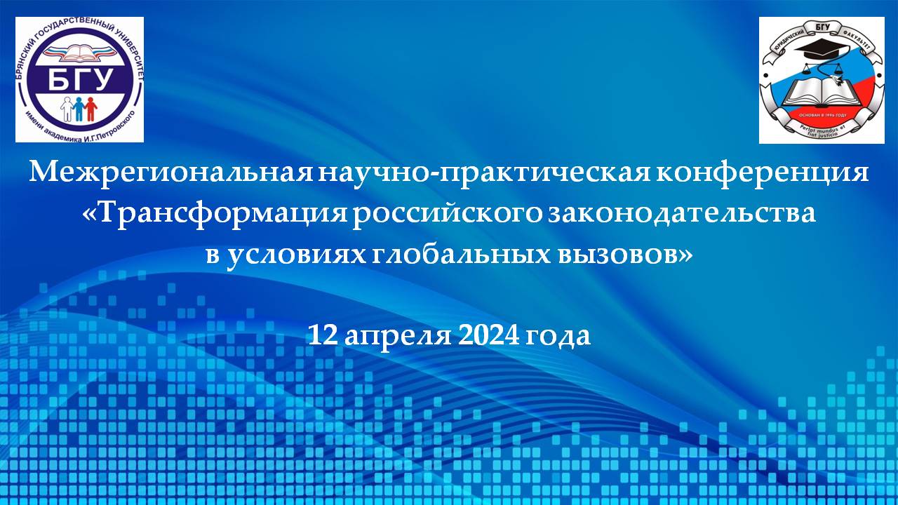 Межрегиональная научно-практическая конференция «Трансформация российского законодательства в условиях глобальных вызовов»