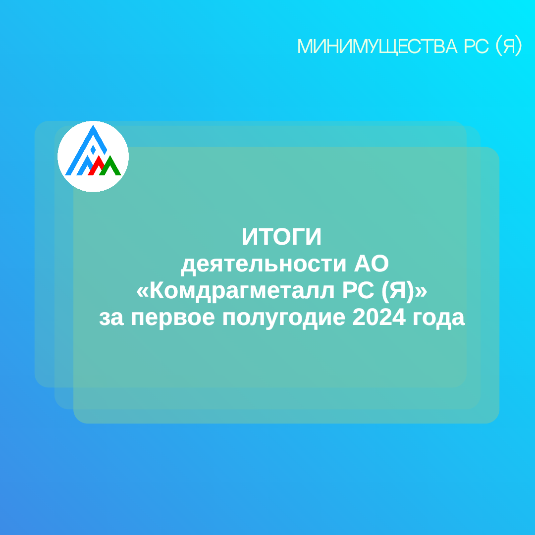 Итоги деятельности АО «Комдрагметалл РС (Я)» за первое полугодие 2024 года