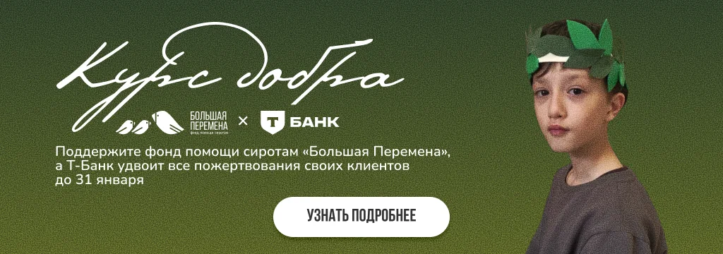 Поддержите фонд помощи сиротам «Большая Перемена». Пожертвования удваиваются до 31 января 2026 года.