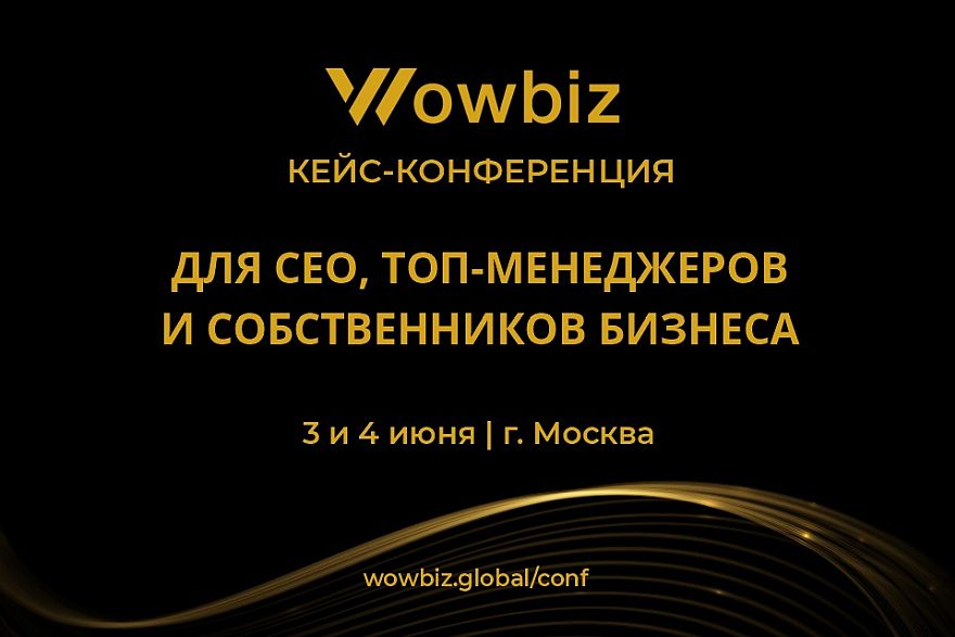 Представители бизнеса встретятся на кейс-конференции WOWBIZ 03 и 04 июня в Москве