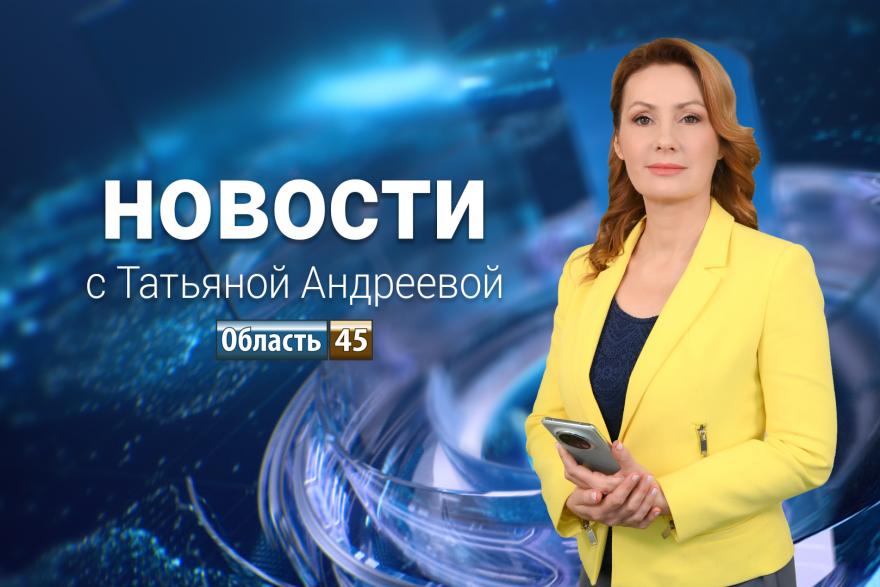 Выпуск новостей «Область 45» с Татьяной Андреевой от 5.05.2026 года