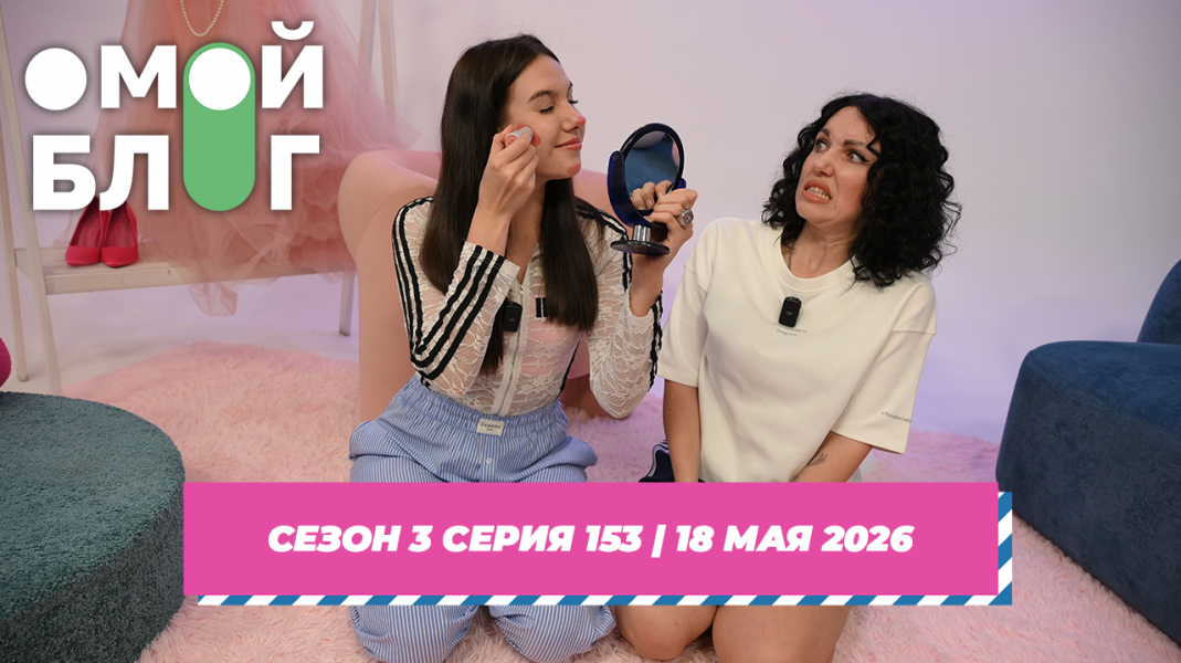 О МОЙ БЛОГ I 3 СЕЗОН 153 СЕРИЯ I 18 МАЯ