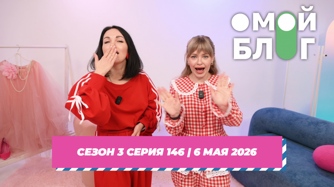 О МОЙ БЛОГ I 3 СЕЗОН 146 СЕРИЯ I 6 МАЯ