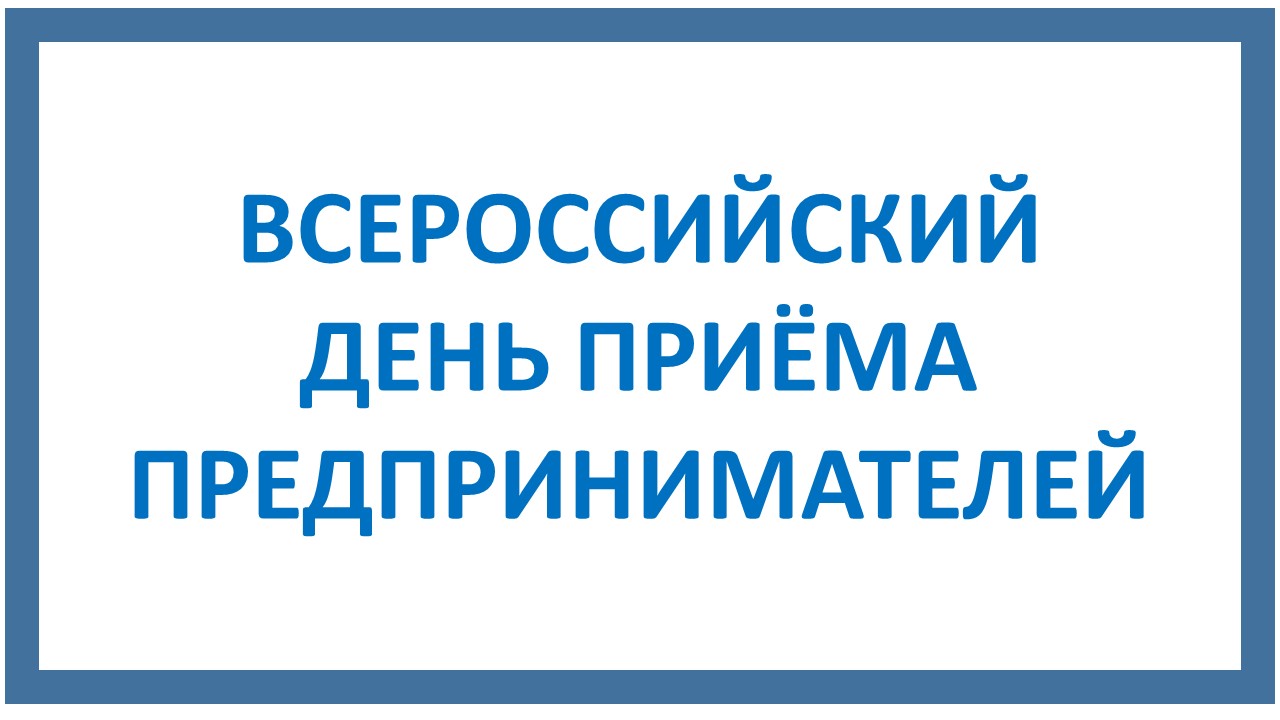 Очередной Всероссийский день приема предпринимателей состоится 6 июня