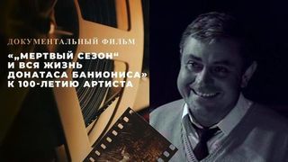 «„Мертвый сезон“ и вся жизнь Донатаса Баниониса». Документальный фильм к 100-летию артиста