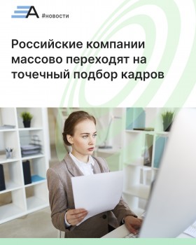 Российские компании массово переходят на точечный подбор кадров