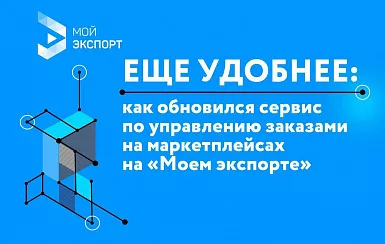 На платформе «Мой экспорт» сделали еще удобнее инструмент для управления заказами с международных маркетплейсов